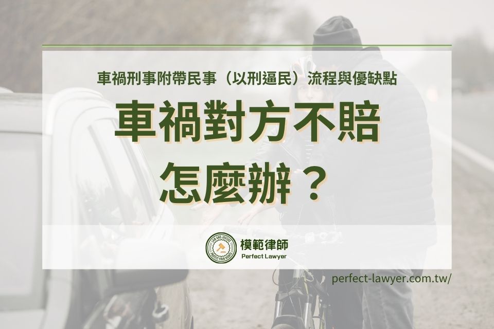 車禍對方不賠怎麼辦?車禍刑事附帶民事(以刑逼民)流程與優缺點