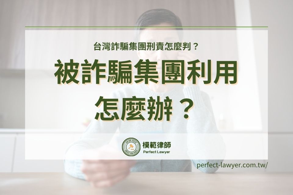 被詐騙集團利用怎麼辦？台灣詐騙集團刑責怎麼判？3分鐘看懂詐騙集團的下場