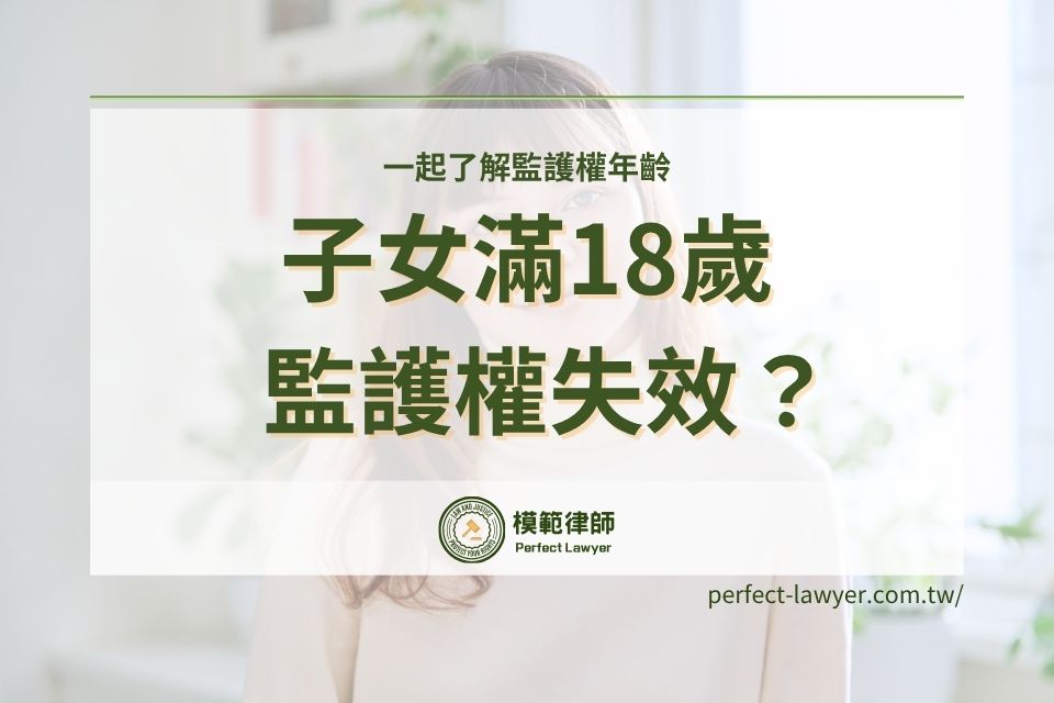 子女監護權到幾歲?滿18歲監護權失效是什麼意思?一起了解監護權年齡